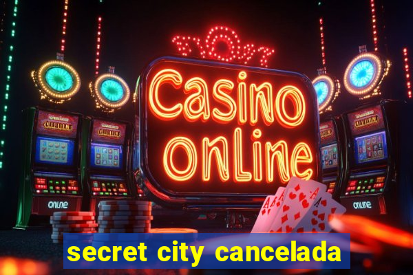 secret city cancelada